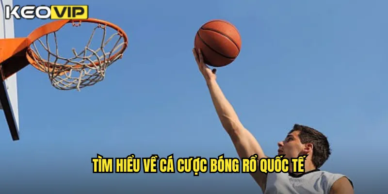 Bóng Rổ Kèo Nhà Cái BG - Sân Chơi Hấp Dẫn Cho Fan NBA 1 Tìm hiểu về cá cược bóng rổ quốc tế